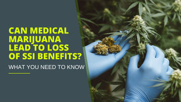 Can Medical Marijuana Lead to Loss of SSI Benefits? What You Need to Know